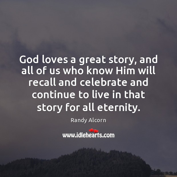 God loves a great story, and all of us who know Him Randy Alcorn Picture Quote