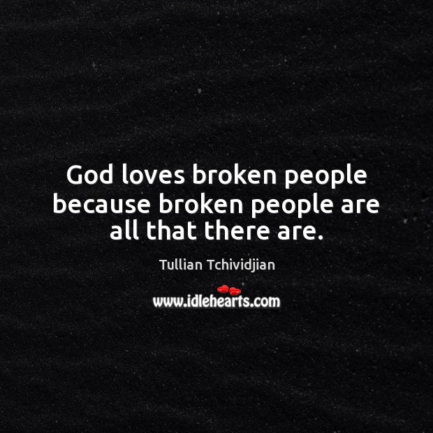 God loves broken people because broken people are all that there are. Tullian Tchividjian Picture Quote