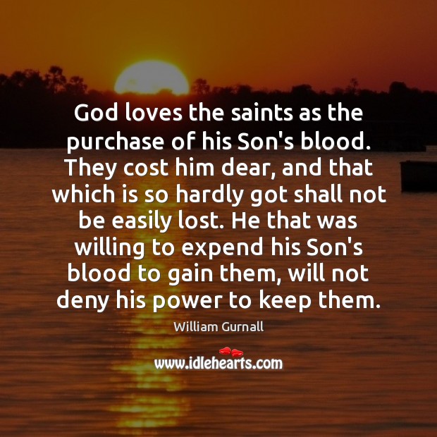 God loves the saints as the purchase of his Son’s blood. They William Gurnall Picture Quote