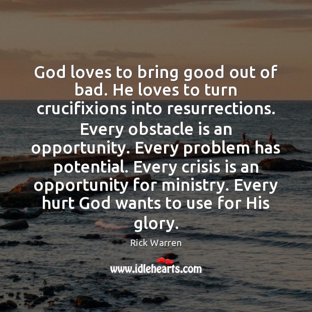 God loves to bring good out of bad. He loves to turn Rick Warren Picture Quote