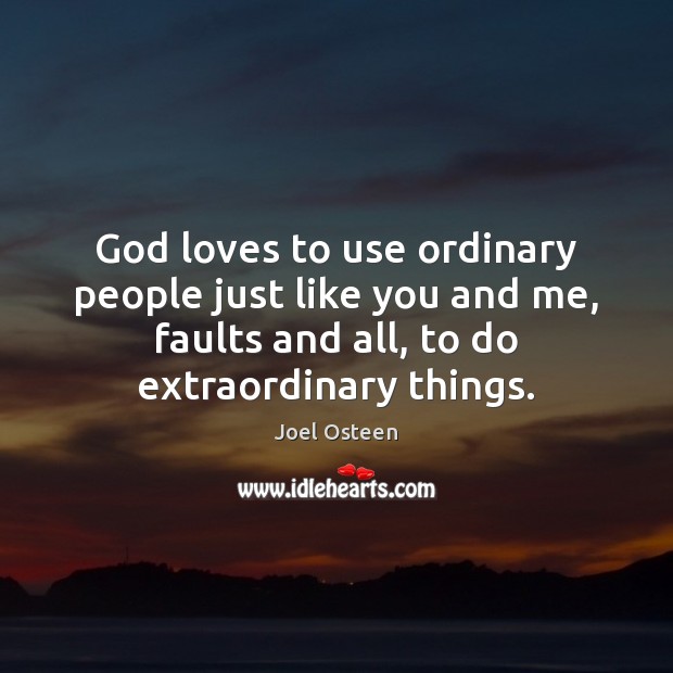 God loves to use ordinary people just like you and me, faults Joel Osteen Picture Quote
