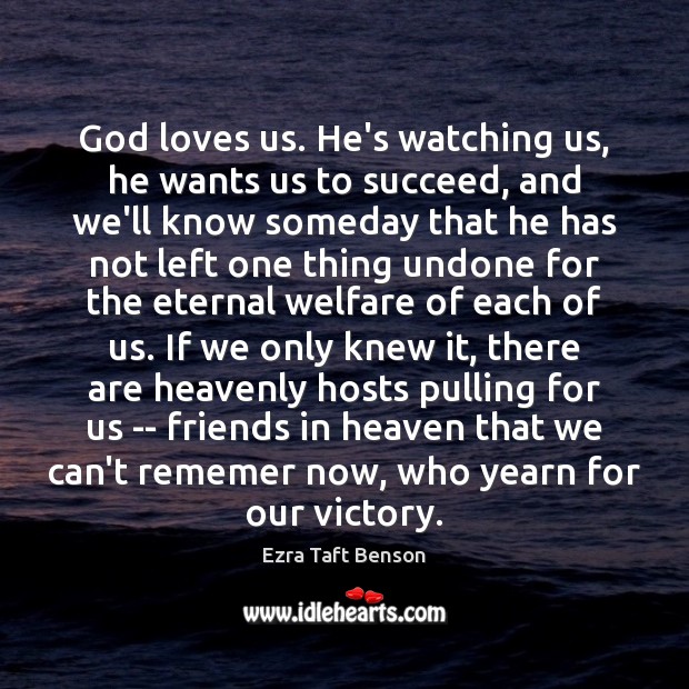 God loves us. He’s watching us, he wants us to succeed, and Ezra Taft Benson Picture Quote