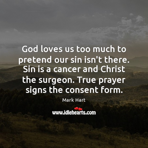 God loves us too much to pretend our sin isn’t there. Sin Mark Hart Picture Quote