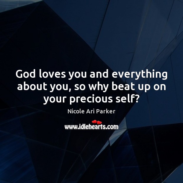 God loves you and everything about you, so why beat up on your precious self? Nicole Ari Parker Picture Quote