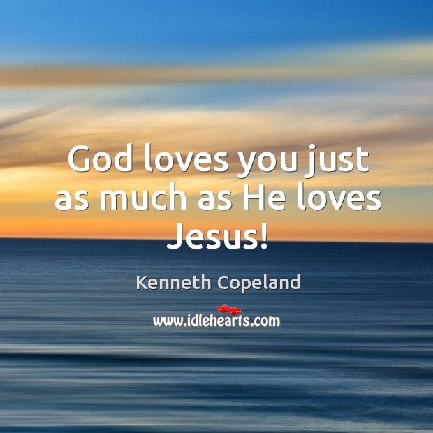 God loves you just as much as He loves Jesus! Kenneth Copeland Picture Quote