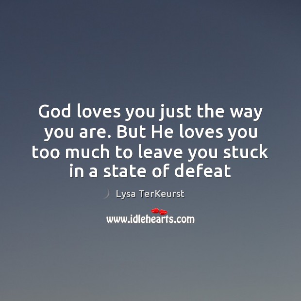 God loves you just the way you are. But He loves you Lysa TerKeurst Picture Quote