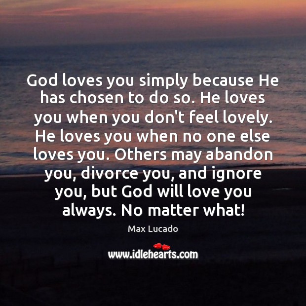 God loves you simply because He has chosen to do so. He Image