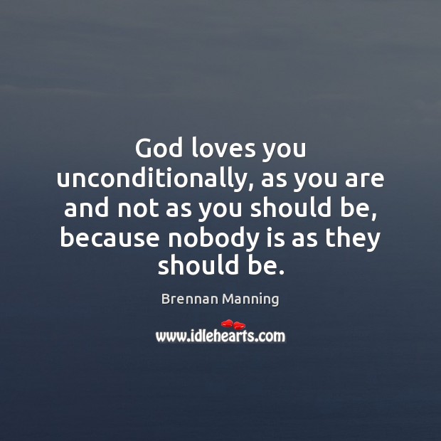 God loves you unconditionally, as you are and not as you should Brennan Manning Picture Quote