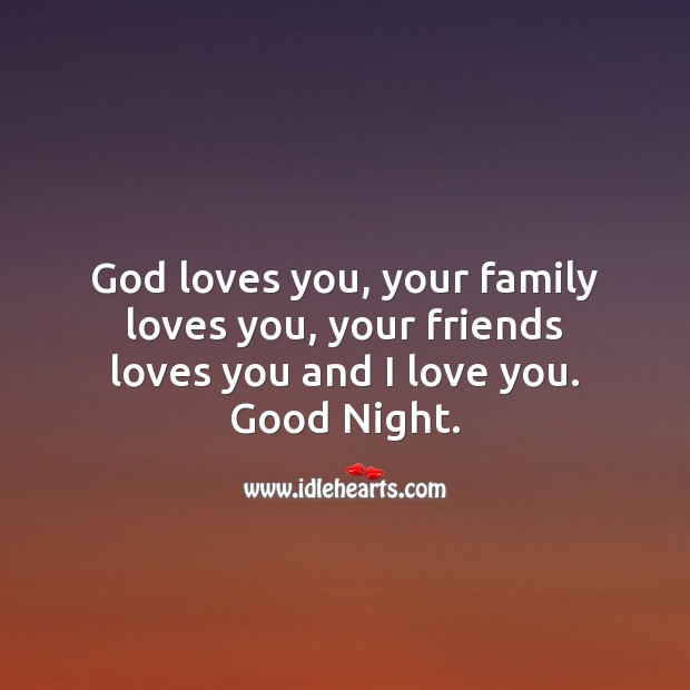 God loves you, your family loves you, your friends loves you and I love you. Good Night. Good Night Messages Image