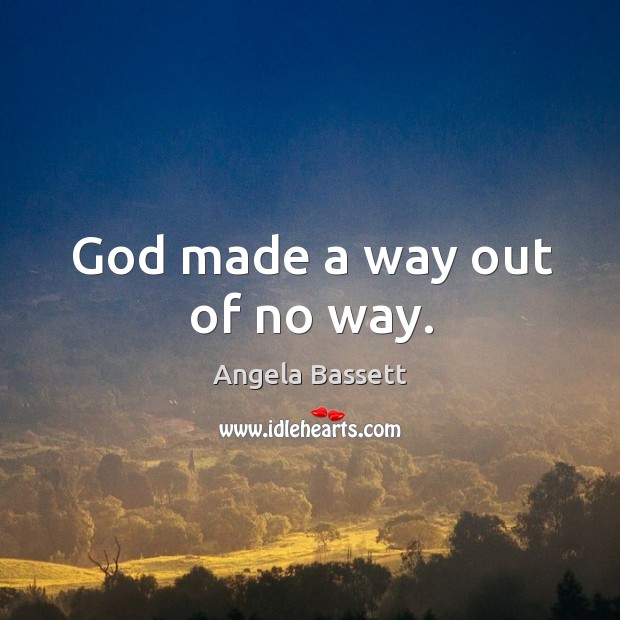 God made a way out of no way. Angela Bassett Picture Quote