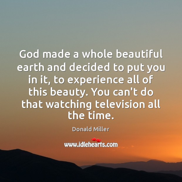 God made a whole beautiful earth and decided to put you in Donald Miller Picture Quote
