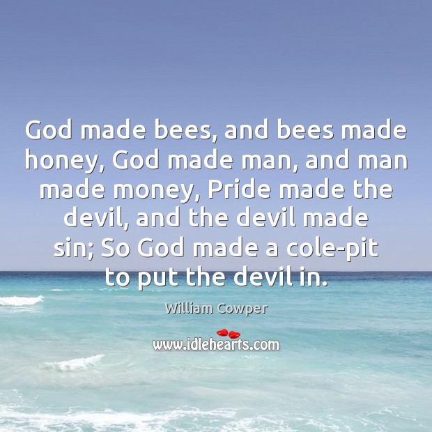 God made bees, and bees made honey, God made man, and man William Cowper Picture Quote