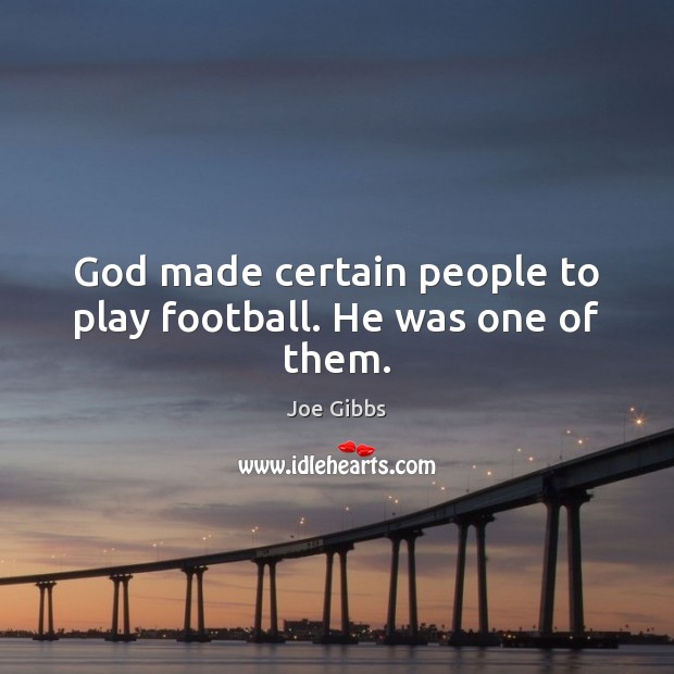 God made certain people to play football. He was one of them. Joe Gibbs Picture Quote