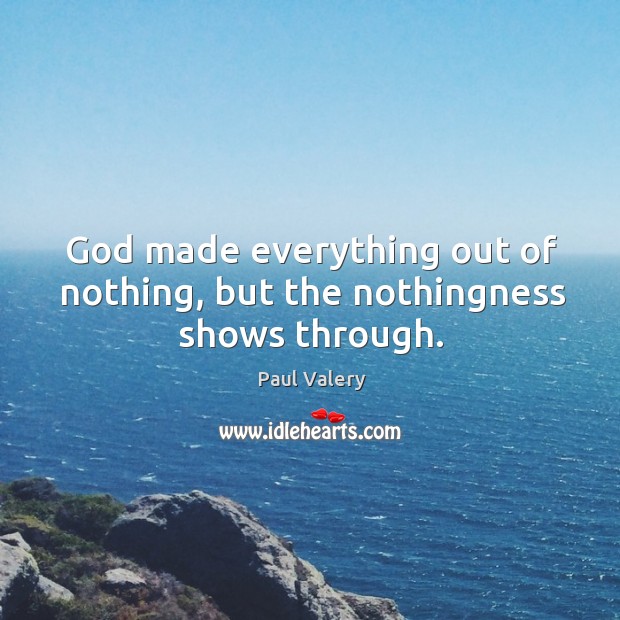 God made everything out of nothing, but the nothingness shows through. Paul Valery Picture Quote