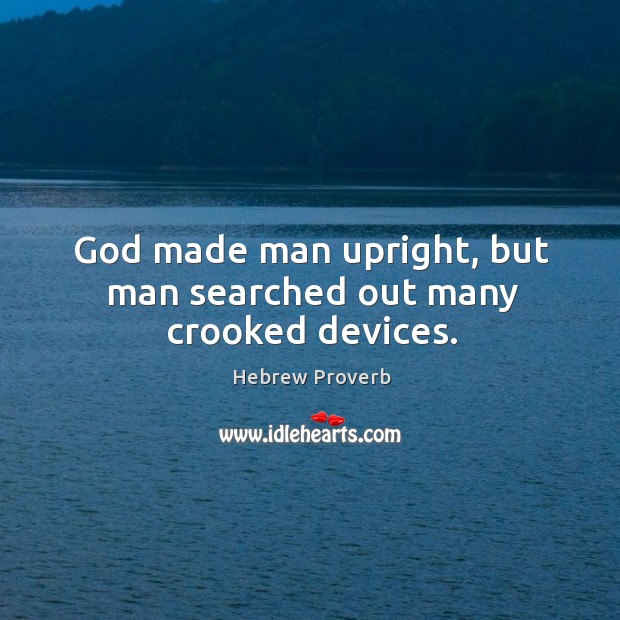 God made man upright, but man searched out many crooked devices. Image