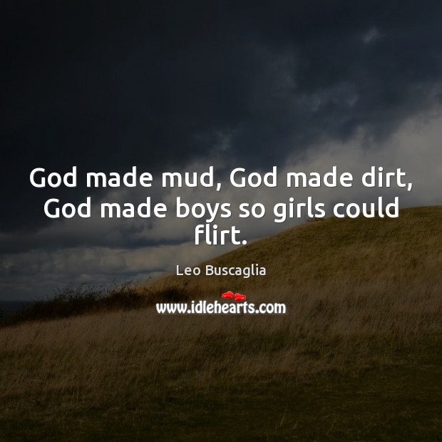 God made mud, God made dirt, God made boys so girls could flirt. Image