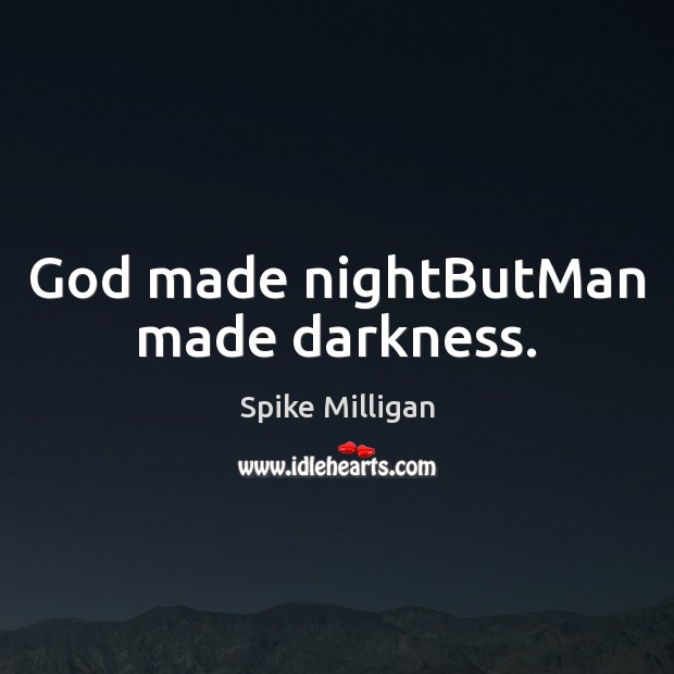 God made nightButMan made darkness. Spike Milligan Picture Quote