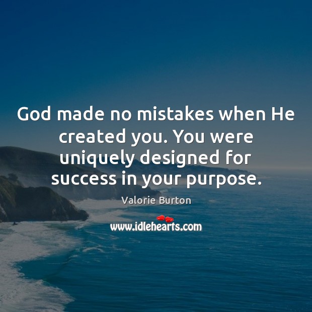 God made no mistakes when He created you. You were uniquely designed Valorie Burton Picture Quote