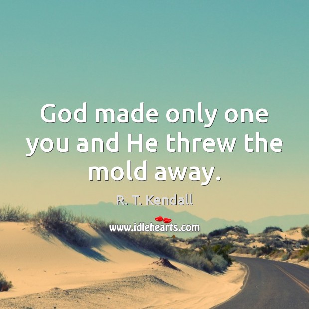 God made only one you and He threw the mold away. R. T. Kendall Picture Quote