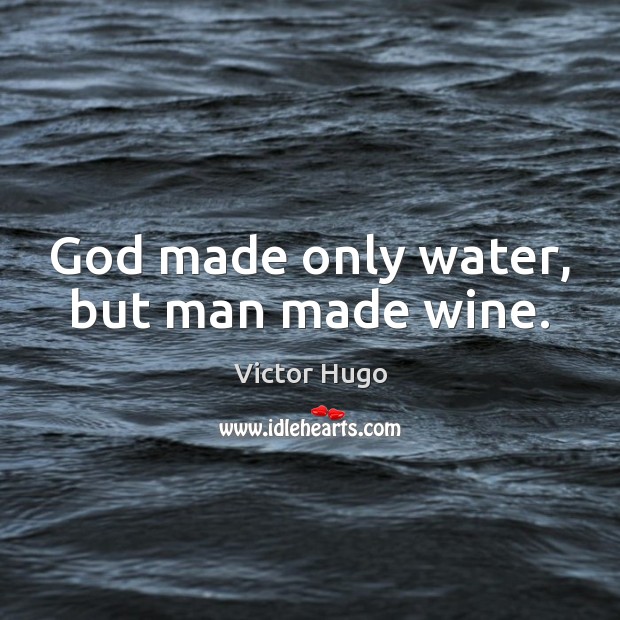 God made only water, but man made wine. Image