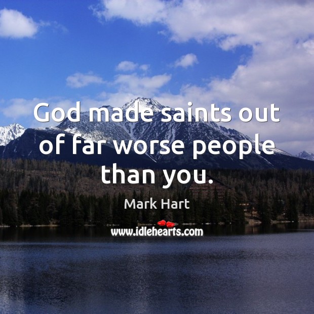 God made saints out of far worse people than you. Image
