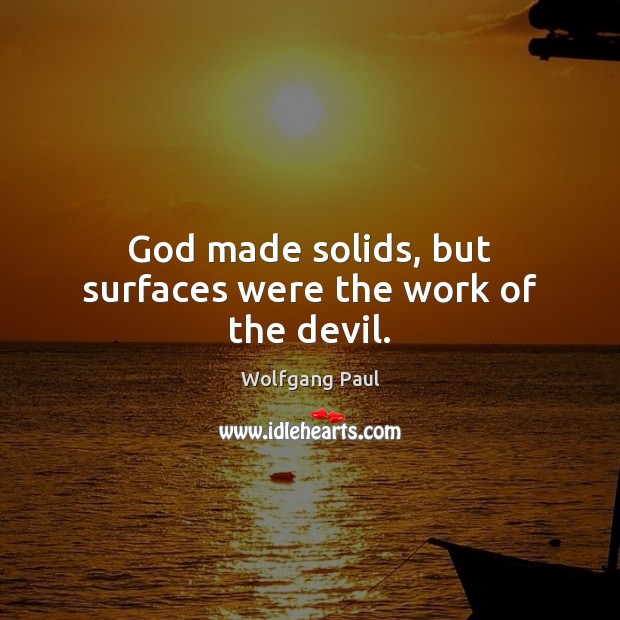 God made solids, but surfaces were the work of the devil. Wolfgang Paul Picture Quote