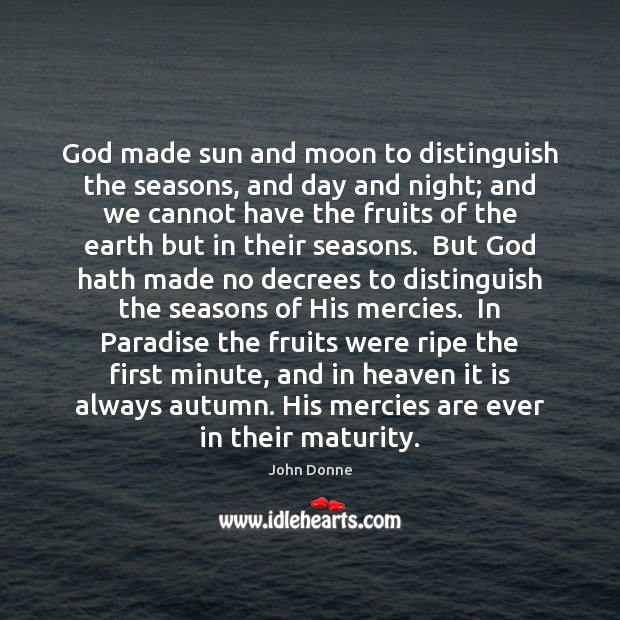 God made sun and moon to distinguish the seasons, and day and John Donne Picture Quote