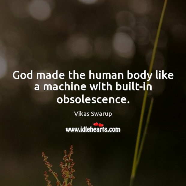 God made the human body like a machine with built-in obsolescence. Vikas Swarup Picture Quote