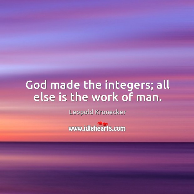 God made the integers; all else is the work of man. Image