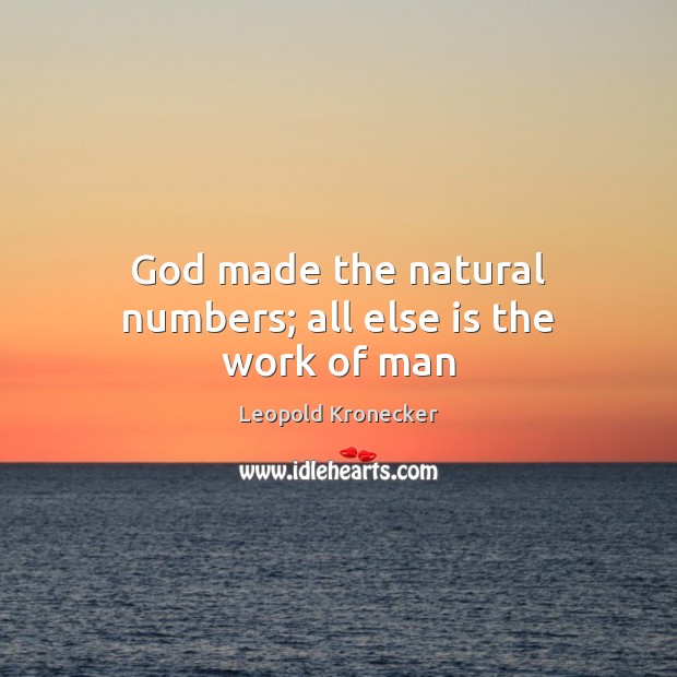 God made the natural numbers; all else is the work of man Image