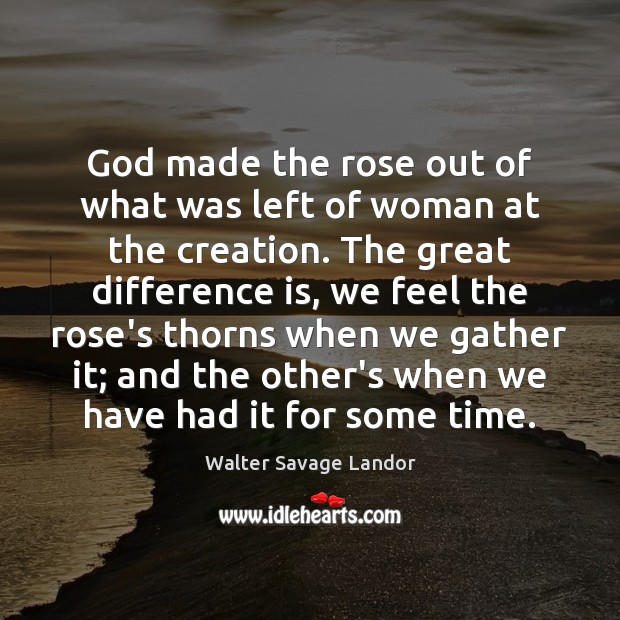 God made the rose out of what was left of woman at Walter Savage Landor Picture Quote