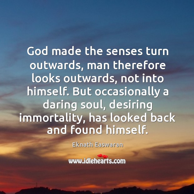God made the senses turn outwards, man therefore looks outwards, not into Image