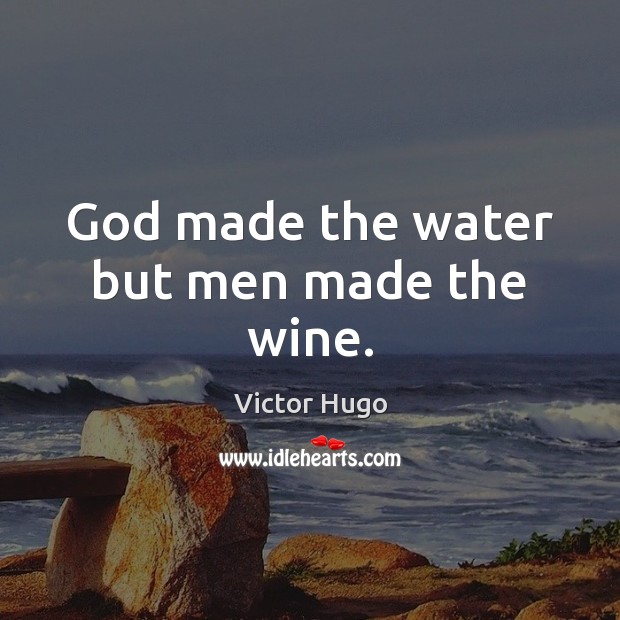 God made the water but men made the wine. Image