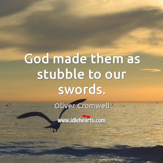 God made them as stubble to our swords. Oliver Cromwell Picture Quote