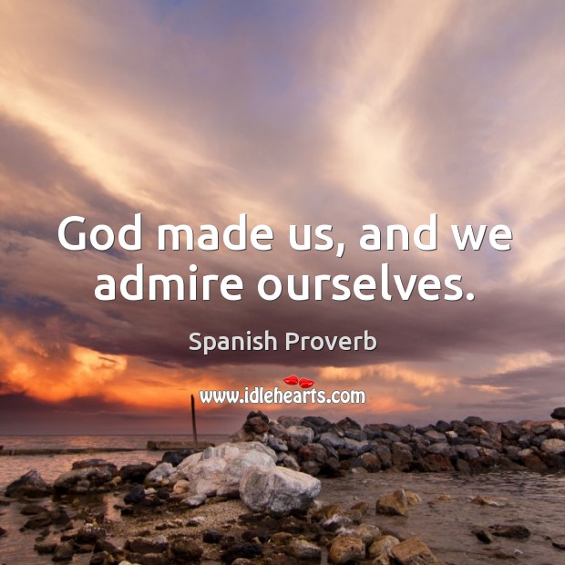 God made us, and we admire ourselves. Image