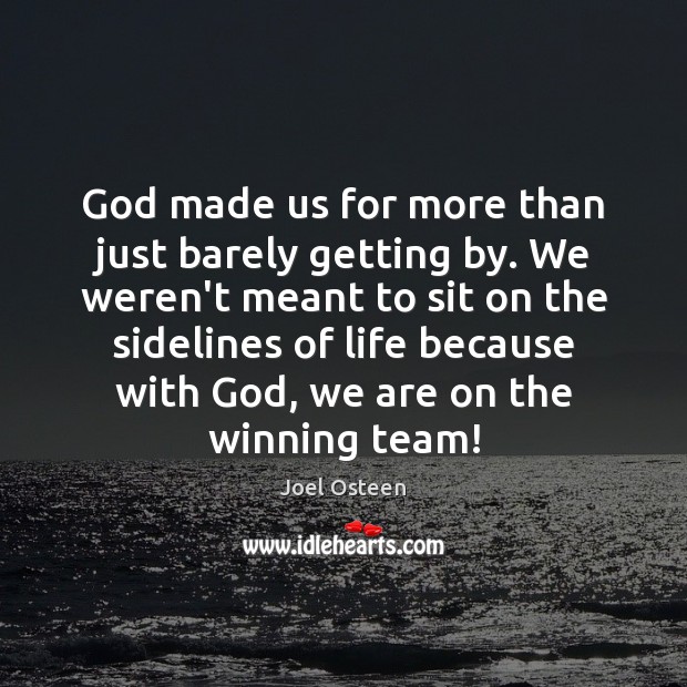 God made us for more than just barely getting by. We weren’t Joel Osteen Picture Quote