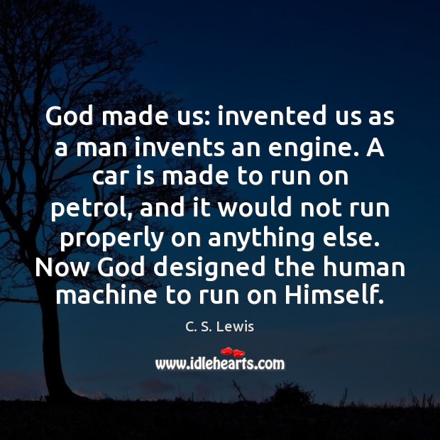 God made us: invented us as a man invents an engine. A Car Quotes Image