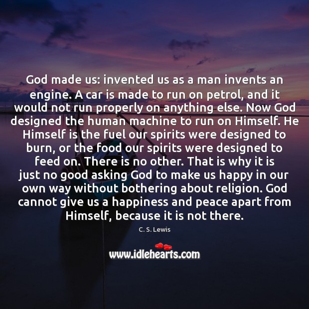 God made us: invented us as a man invents an engine. A C. S. Lewis Picture Quote