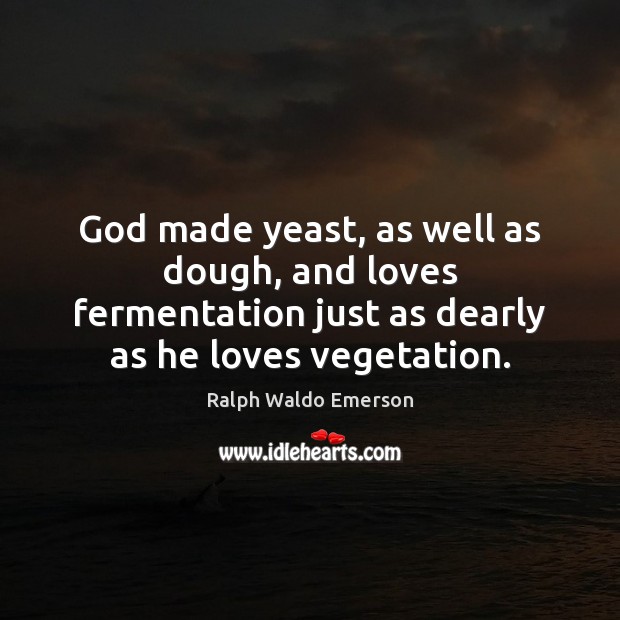 God made yeast, as well as dough, and loves fermentation just as Image