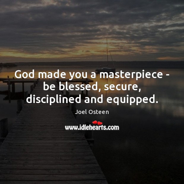 God made you a masterpiece – be blessed, secure, disciplined and equipped. Joel Osteen Picture Quote