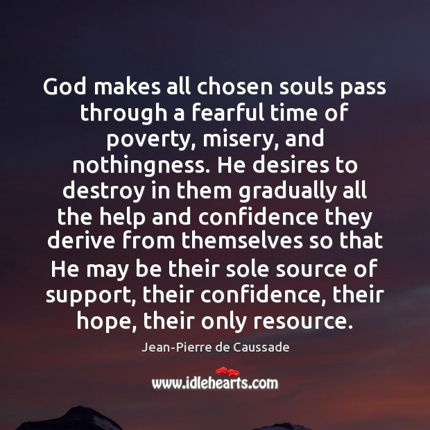 God makes all chosen souls pass through a fearful time of poverty, Jean-Pierre de Caussade Picture Quote