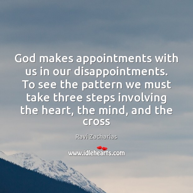 God makes appointments with us in our disappointments. To see the pattern Ravi Zacharias Picture Quote