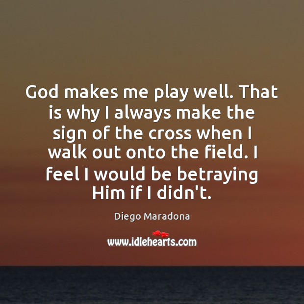 God makes me play well. That is why I always make the Diego Maradona Picture Quote