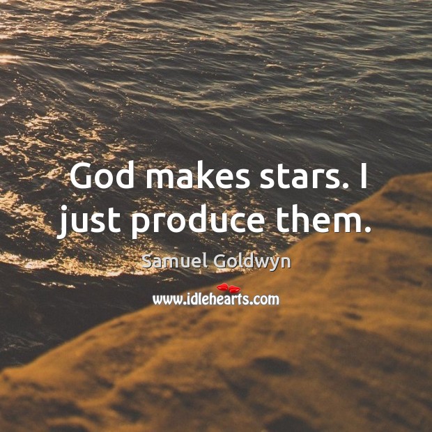 God makes stars. I just produce them. Samuel Goldwyn Picture Quote