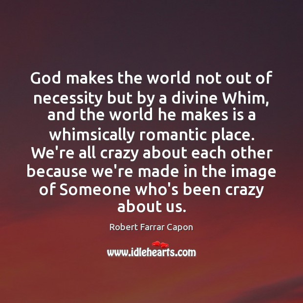 God makes the world not out of necessity but by a divine Robert Farrar Capon Picture Quote