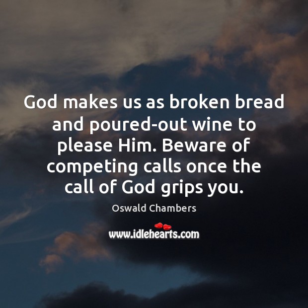 God makes us as broken bread and poured-out wine to please Him. Oswald Chambers Picture Quote