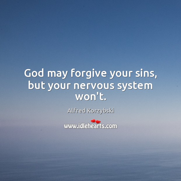 God may forgive your sins, but your nervous system won’t. Alfred Korzybski Picture Quote
