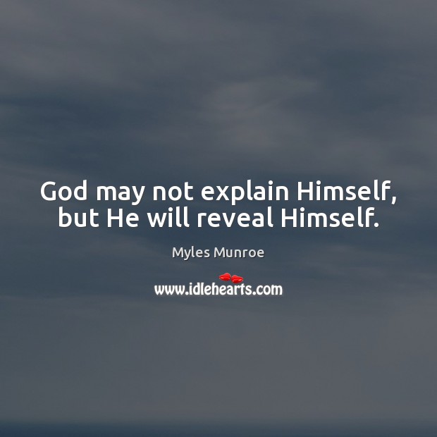 God may not explain Himself, but He will reveal Himself. Myles Munroe Picture Quote