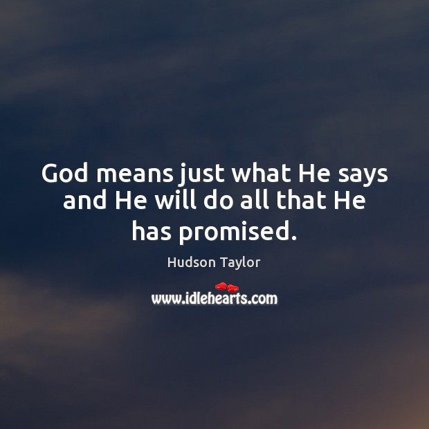 God means just what He says and He will do all that He has promised. Hudson Taylor Picture Quote