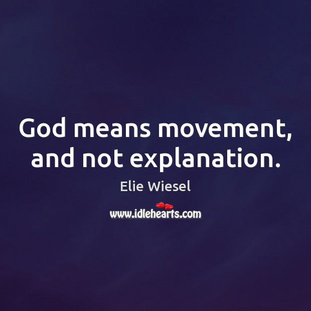 God means movement, and not explanation. Elie Wiesel Picture Quote